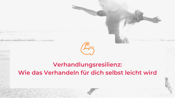 Verhandlungsresilienz: Wie das Verhandeln für dich selbst leicht wird