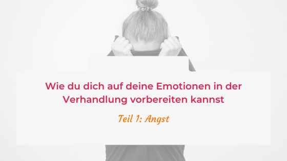 Wie du dich auf deine Emotionen in der Verhandlung vorbereiten kannst, Teil 1: Angst